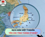 DỊCH HÁN VIỆT & Ý NGHĨA TÊN CÁC TỈNH THÀNH Ở NHẬT BẢN